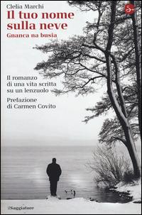 Il tuo nome sulla neve (Gnanca na busia) - Clelia Marchi - Libro Il Saggiatore 2014, La cultura | Libraccio.it
