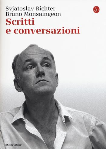 Scritti e conversazioni - Svjatoslav Richter, Bruno Monsaingeon - Libro Il Saggiatore 2015, La cultura | Libraccio.it