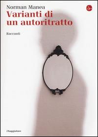 Varianti di un autoritratto - Norman Manea - Libro Il Saggiatore 2015, La cultura | Libraccio.it