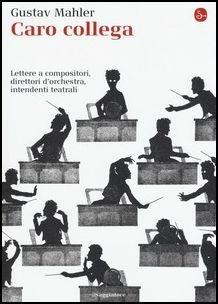 Caro collega. Lettere a compositori, direttori d'orchestra, intendenti teatrali - Gustav Mahler - Libro Il Saggiatore 2017, La cultura | Libraccio.it