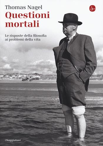 Questioni mortali. Le risposte della filosofia ai problemi della vita - Thomas Nagel - Libro Il Saggiatore 2015, La piccola cultura | Libraccio.it