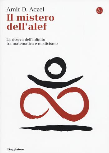 Il mistero dell'alef. La ricerca dell'infinito tra matematica e misticismo - Amir D. Aczel - Libro Il Saggiatore 2015, La piccola cultura | Libraccio.it
