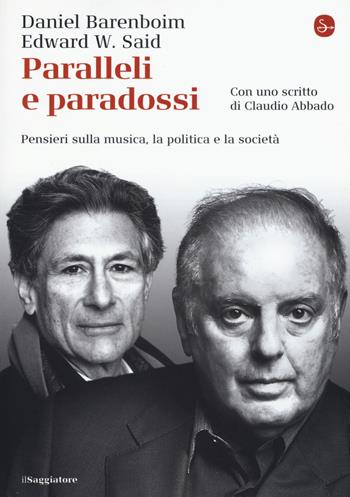 Paralleli e paradossi. Pensieri sulla musica, la politica e la società - Daniel Barenboim, Edward W. Said - Libro Il Saggiatore 2015, La piccola cultura | Libraccio.it