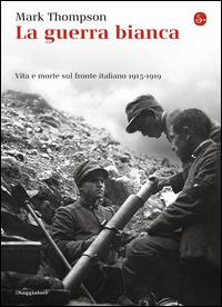 La guerra bianca. Vita e morte sul fronte italiano 1915-1919 - Mark Thompson - Libro Il Saggiatore 2014, La cultura | Libraccio.it