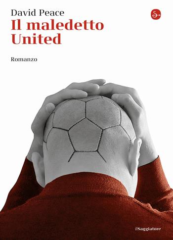 Il maledetto United - David Peace - Libro Il Saggiatore 2015 | Libraccio.it
