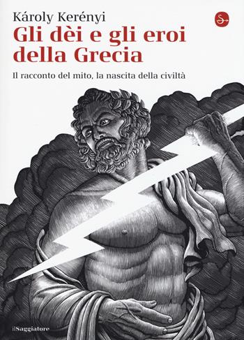 Gli dei e gli eroi della Grecia. Il racconto del mito, la nascita delle civiltà - Károly Kerényi - Libro Il Saggiatore 2015, La cultura | Libraccio.it