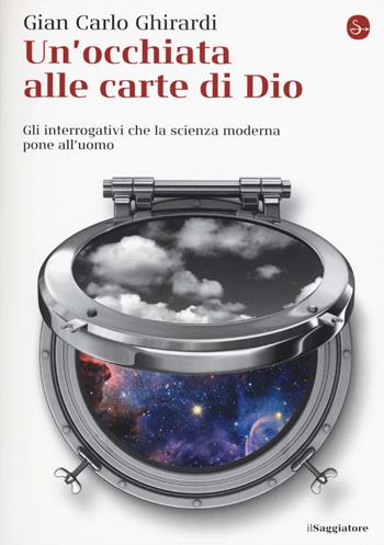 Un' occhiata alle carte di Dio. Gli interrogativi che la scienza moderna pone all'uomo - Gian Carlo Ghirardi - Libro Il Saggiatore 2015, La piccola cultura | Libraccio.it