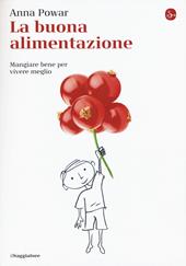 La buona alimentazione. Mangiare bene per vivere meglio