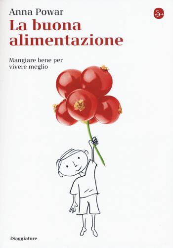 La buona alimentazione. Mangiare bene per vivere meglio - Anna Powar - Libro Il Saggiatore 2015, La piccola cultura | Libraccio.it