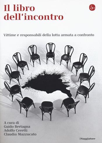 Il libro dell'incontro. Vittime e responsabili della lotta armata a confronto  - Libro Il Saggiatore 2015, La cultura | Libraccio.it