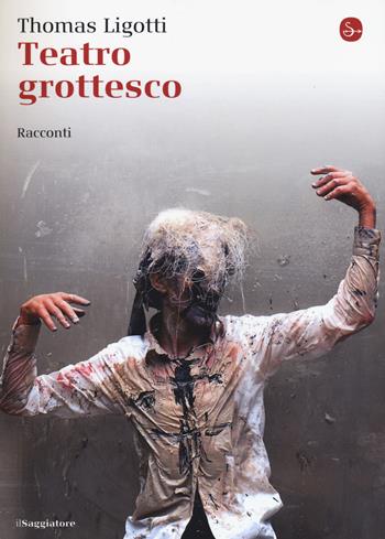 Teatro grottesco - Thomas Ligotti - Libro Il Saggiatore 2015, La cultura | Libraccio.it