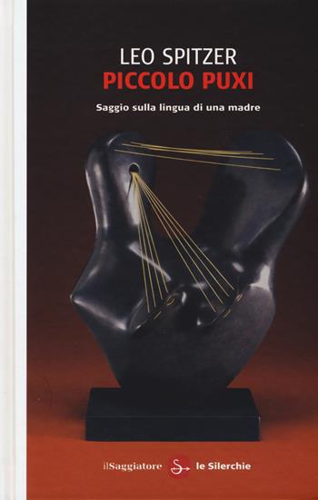 Piccolo Puxi. Saggio sulla lingua di una madre - Leo Spitzer - Libro Il Saggiatore 2015, Le silerchie | Libraccio.it