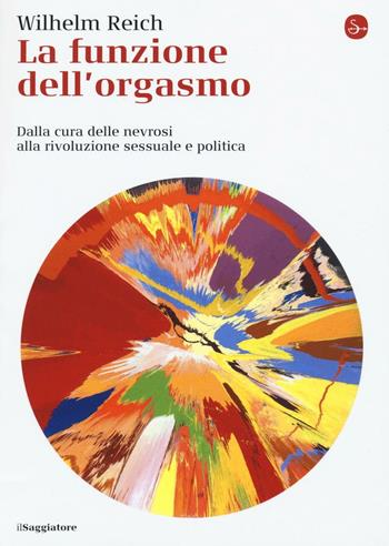 La funzione dell'orgasmo. Dalla cura delle nevrosi alla rivoluzione sessuale e politica - Wilhelm Reich - Libro Il Saggiatore 2016, La cultura | Libraccio.it