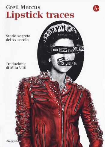 Lipstick traces. Storia segreta del XX secolo - Greil Marcus - Libro Il Saggiatore 2018, La cultura | Libraccio.it