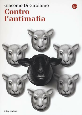 Contro l'antimafia - Giacomo Di Girolamo - Libro Il Saggiatore 2016, La piccola cultura | Libraccio.it