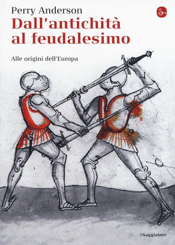 Dall'antichità al feudalesimo. Alle origini dell'Europa - Perry Anderson - Libro Il Saggiatore 2016, La cultura | Libraccio.it