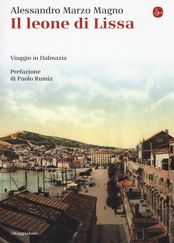 Il leone di Lissa. Viaggio in Dalmazia - Alessandro Marzo Magno - Libro Il Saggiatore 2016, La piccola cultura | Libraccio.it