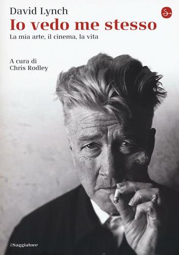 Io vedo me stesso. La mia arte, il cinema, la vita - David Lynch - Libro Il Saggiatore 2016, La cultura | Libraccio.it