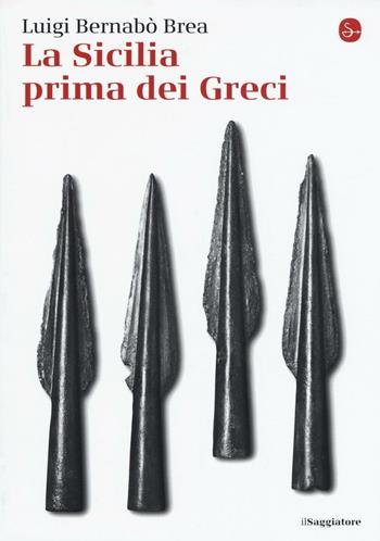 La Sicilia prima dei greci - Luigi Bernabò Brea - Libro Il Saggiatore 2016, La piccola cultura | Libraccio.it