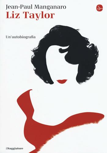 Liz Taylor. Un'autobiografia - Jean-Paul Manganaro - Libro Il Saggiatore 2016, La piccola cultura | Libraccio.it