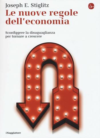 Le nuove regole dell'economia. Sconfiggere la disuguaglianza per tornare a crescere - Joseph E. Stiglitz - Libro Il Saggiatore 2016, La cultura | Libraccio.it