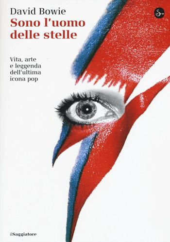Sono l'uomo delle stelle. Vita, arte e leggenda dell'ultima icona pop - David Bowie - Libro Il Saggiatore 2016, La cultura | Libraccio.it