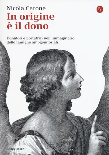 In origine è il dono. Donatori e portatrici nell'immaginario delle famiglie omogenitoriali - Nicola Carone - Libro Il Saggiatore 2016, La piccola cultura | Libraccio.it