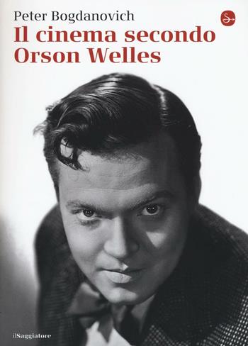 Il cinema secondo Orson Welles - Peter Bogdanovich - Libro Il Saggiatore 2016, La cultura | Libraccio.it