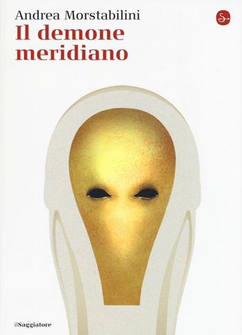 Il demone meridiano - Andrea Morstabilini - Libro Il Saggiatore 2016, La cultura | Libraccio.it
