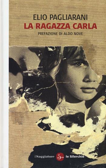 La ragazza Carla - Elio Pagliarani - Libro Il Saggiatore 2016, Le silerchie | Libraccio.it