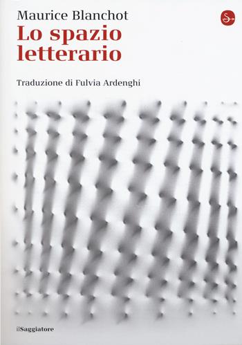 Lo spazio letterario - Maurice Blanchot - Libro Il Saggiatore 2018, La cultura | Libraccio.it