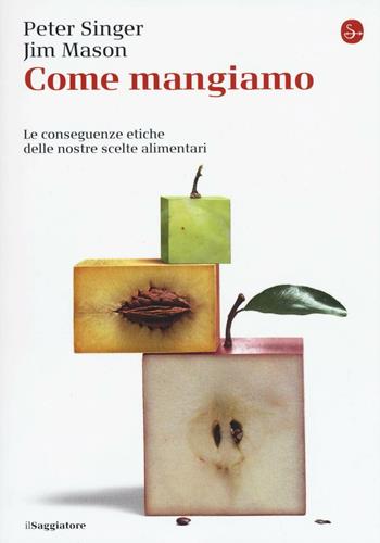Come mangiamo. Le conseguenze etiche delle nostre scelte alimentari - Peter Singer, Jim Mason - Libro Il Saggiatore 2016, La piccola cultura | Libraccio.it