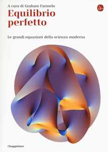 Equilibrio Perfetto. Le Grandi Equazioni Della Scienza Moderna