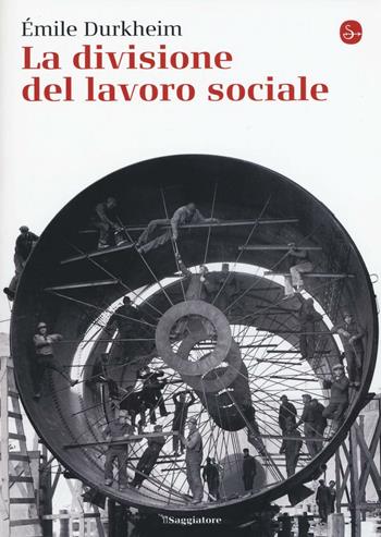 La divisione del lavoro sociale - Émile Durkheim - Libro Il Saggiatore 2016, La cultura | Libraccio.it