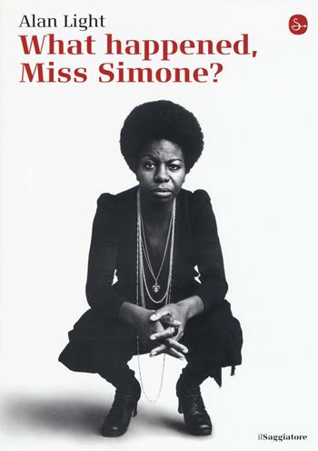 What happened, Miss Simone? Una biografia - Alan Light - Libro Il Saggiatore 2016, La cultura | Libraccio.it