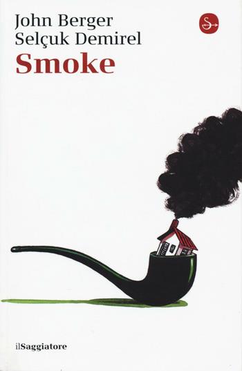 Smoke - John Berger, Selçuk Demirel - Libro Il Saggiatore 2016, La piccola cultura | Libraccio.it