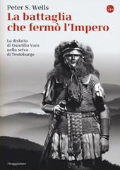 La battaglia che fermò l'impero romano. La disfatta di Quintilio Varo nella selva di Teutoburgo