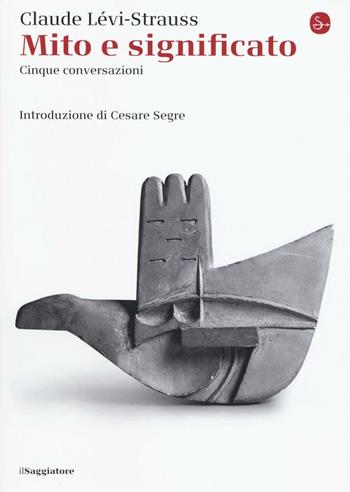 Mito e significato. Cinque conversazioni - Claude Lévi-Strauss - Libro Il Saggiatore 2016, La piccola cultura | Libraccio.it