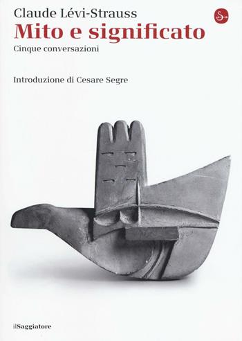 Mito e significato. Cinque conversazioni - Claude Lévi-Strauss - Libro Il Saggiatore 2016, La piccola cultura | Libraccio.it