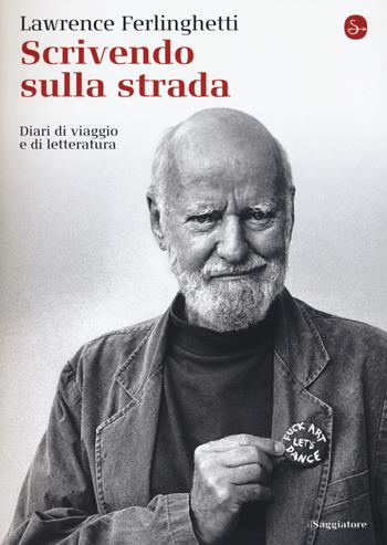 Scrivendo sulla strada. Diari di viaggio e di letteratura - Lawrence Ferlinghetti - Libro Il Saggiatore 2017, La cultura | Libraccio.it