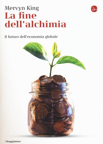 La fine dell'alchimia. Il futuro dell'economia globale - Mervyn King - Libro Il Saggiatore 2017, La cultura | Libraccio.it