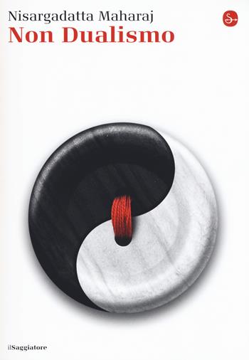 Non dualismo - Maharaj Nisargadatta - Libro Il Saggiatore 2017, La cultura | Libraccio.it