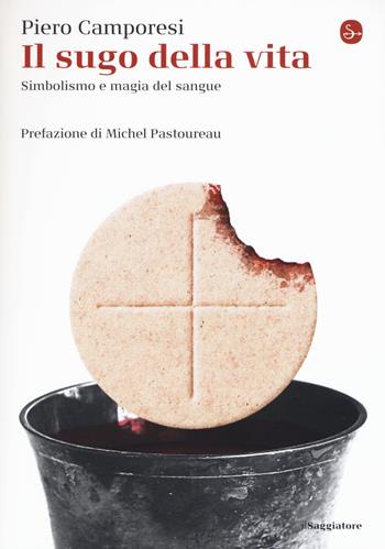Il sugo della vita. Simbolismo e magia del sangue - Piero Camporesi - Libro Il Saggiatore 2017, La piccola cultura | Libraccio.it