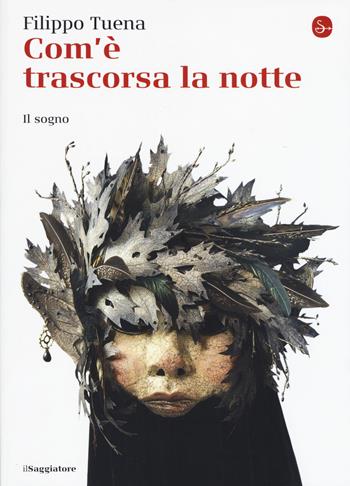 Com'è trascorsa la notte. Il sogno - Filippo Tuena - Libro Il Saggiatore 2017, La cultura | Libraccio.it