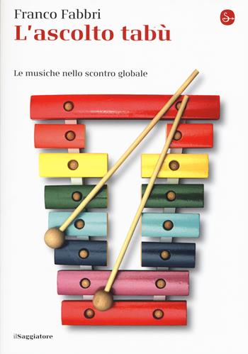 L' ascolto tabù. Le musiche nello scontro globale - Franco Fabbri - Libro Il Saggiatore 2017, La piccola cultura | Libraccio.it