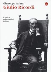 Giulio Ricordi. L'amico dei musicisti italiani