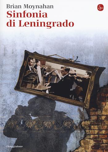 Sinfonia di Leningrado - Brian Moynahan - Libro Il Saggiatore 2017, La cultura | Libraccio.it
