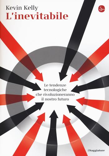 L' inevitabile. Le tendenze tecnologiche che rivoluzioneranno il nostro futuro - Kevin Kelly - Libro Il Saggiatore 2017, La cultura | Libraccio.it