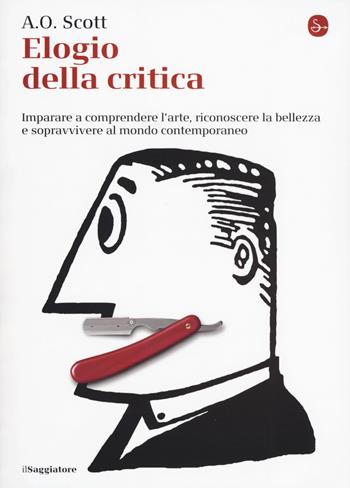 Elogio alla critica. Imparare a comprendere l'arte, riconoscere la bellezza e sopravvivere al mondo contemporaneo - A.O. Scott - Libro Il Saggiatore 2017, La piccola cultura | Libraccio.it