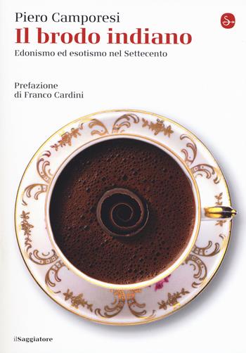 Il brodo indiano. Edonismo e esotismo nel Settecento - Piero Camporesi - Libro Il Saggiatore 2017, La piccola cultura | Libraccio.it